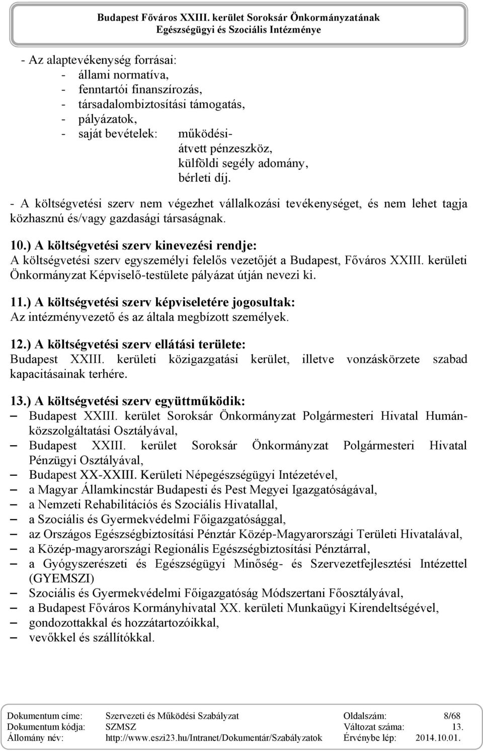 ) A költségvetési szerv kinevezési rendje: A költségvetési szerv egyszemélyi felelős vezetőjét a Budapest, Főváros XXIII. kerületi Önkormányzat Képviselő-testülete pályázat útján nevezi ki. 11.