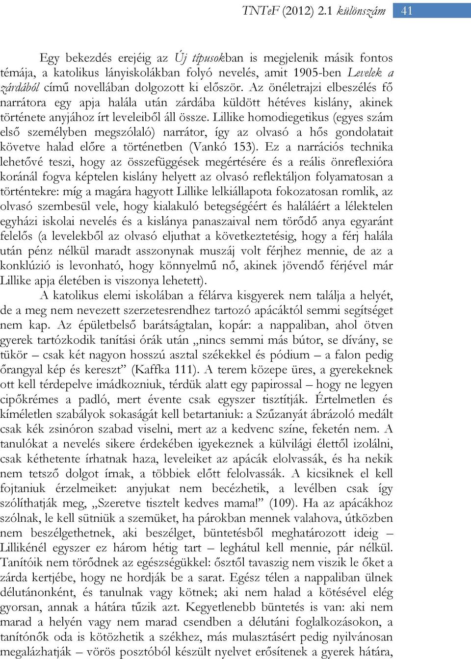 Lillike homodiegetikus (egyes szám első személyben megszólaló) narrátor, így az olvasó a hős gondolatait követve halad előre a történetben (Vankó 153).