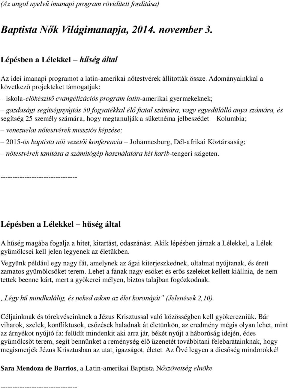 Adományainkkal a következő projekteket támogatjuk: iskola-előkészítő evangélizációs program latin-amerikai gyermekeknek; gazdasági segítségnyújtás 50 fogyatékkal élő fiatal számára, vagy egyedülálló