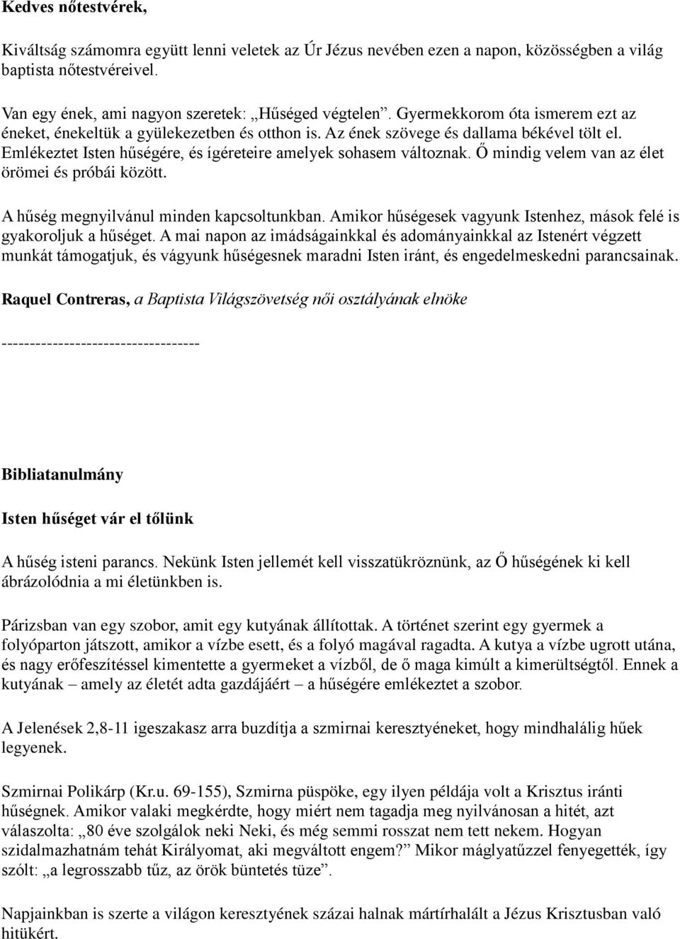 Ő mindig velem van az élet örömei és próbái között. A hűség megnyilvánul minden kapcsoltunkban. Amikor hűségesek vagyunk Istenhez, mások felé is gyakoroljuk a hűséget.