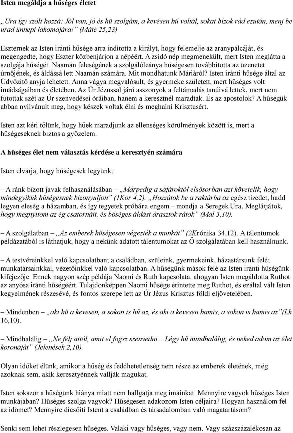 A zsidó nép megmenekült, mert Isten meglátta a szolgája hűségét. Naamán feleségének a szolgálóleánya hűségesen továbbította az üzenetet úrnőjének, és áldássá lett Naamán számára.