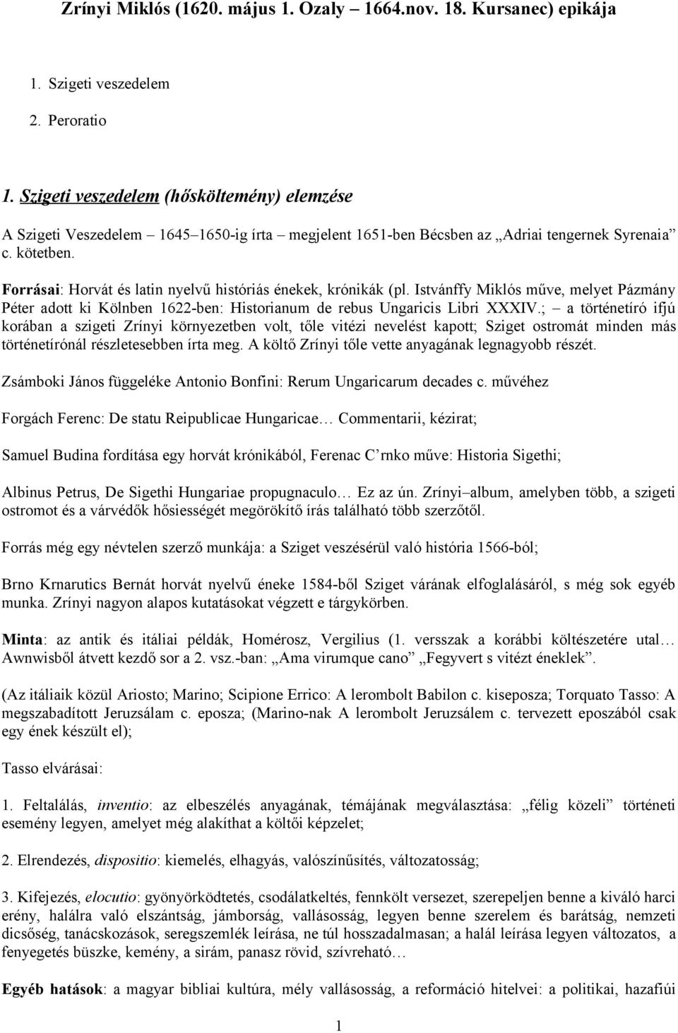 Forrásai: Horvát és latin nyelvű históriás énekek, krónikák (pl. Istvánffy Miklós műve, melyet Pázmány Péter adott ki Kölnben 1622-ben: Historianum de rebus Ungaricis Libri XXXIV.