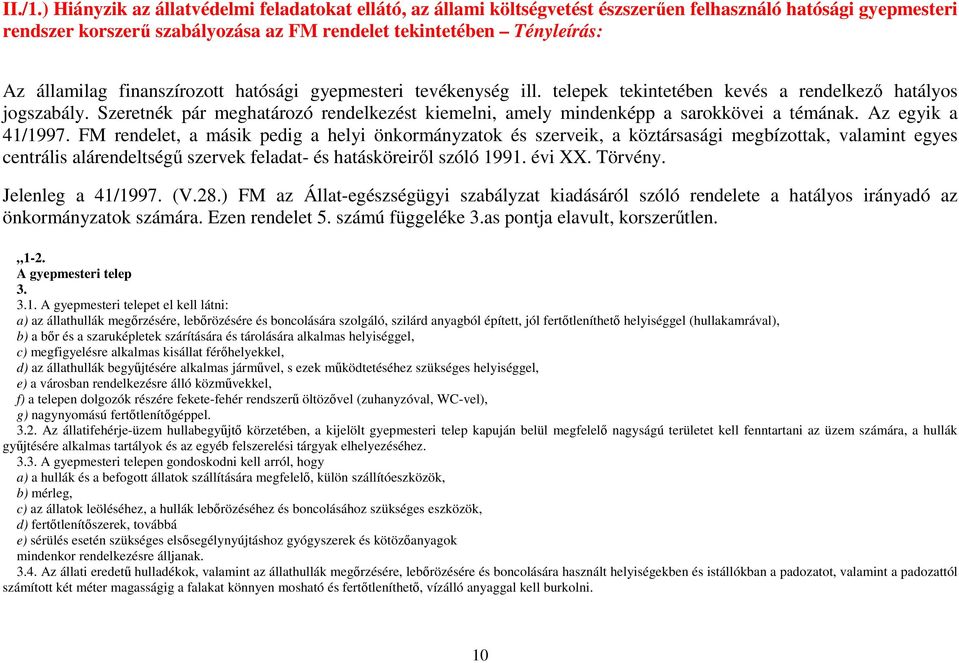 finanszírozott hatósági gyepmesteri tevékenység ill. telepek tekintetében kevés a rendelkező hatályos jogszabály.