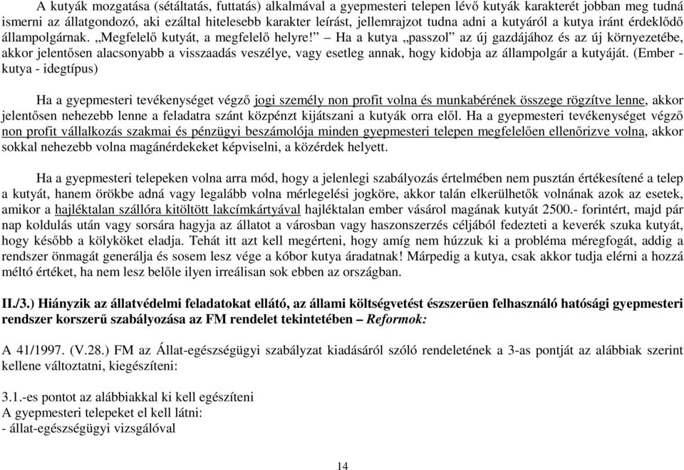 Ha a kutya passzol az új gazdájához és az új környezetébe, akkor jelentősen alacsonyabb a visszaadás veszélye, vagy esetleg annak, hogy kidobja az állampolgár a kutyáját.