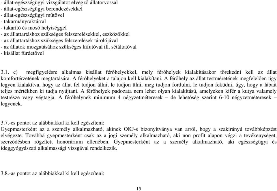 c) megfigyelésre alkalmas kisállat férőhelyekkel, mely férőhelyek kialakításakor törekedni kell az állat komfortérzetének megtartására. A férőhelyeket a talajon kell kialakítani.