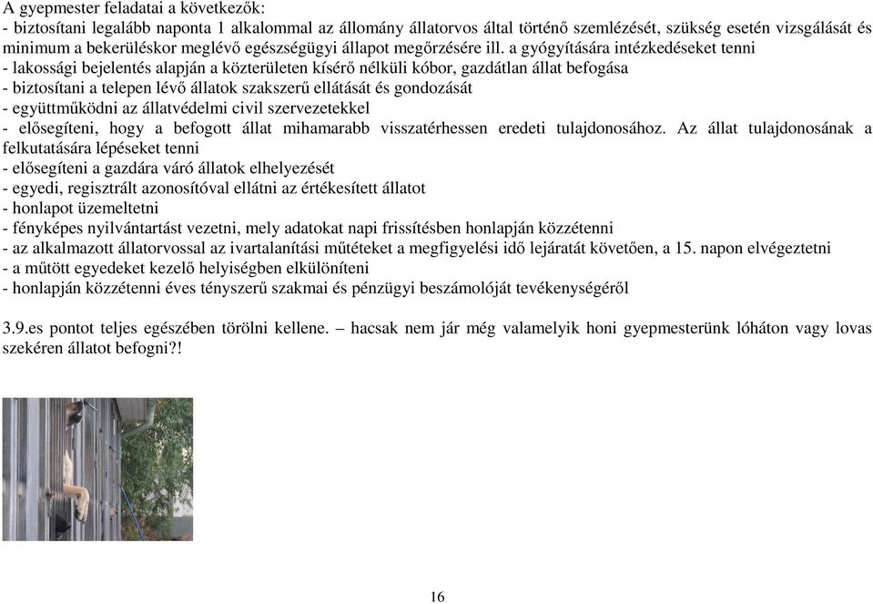 a gyógyítására intézkedéseket tenni - lakossági bejelentés alapján a közterületen kísérő nélküli kóbor, gazdátlan állat befogása - biztosítani a telepen lévő állatok szakszerű ellátását és gondozását