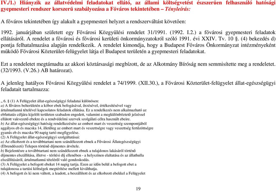 tekintetében így alakult a gyepmesteri helyzet a rendszerváltást követően: 1992. januárjában született egy Fővárosi Közgyűlési rendelet 31/1991. (1992. I.2.) a fővárosi gyepmesteri feladatok ellátásáról.