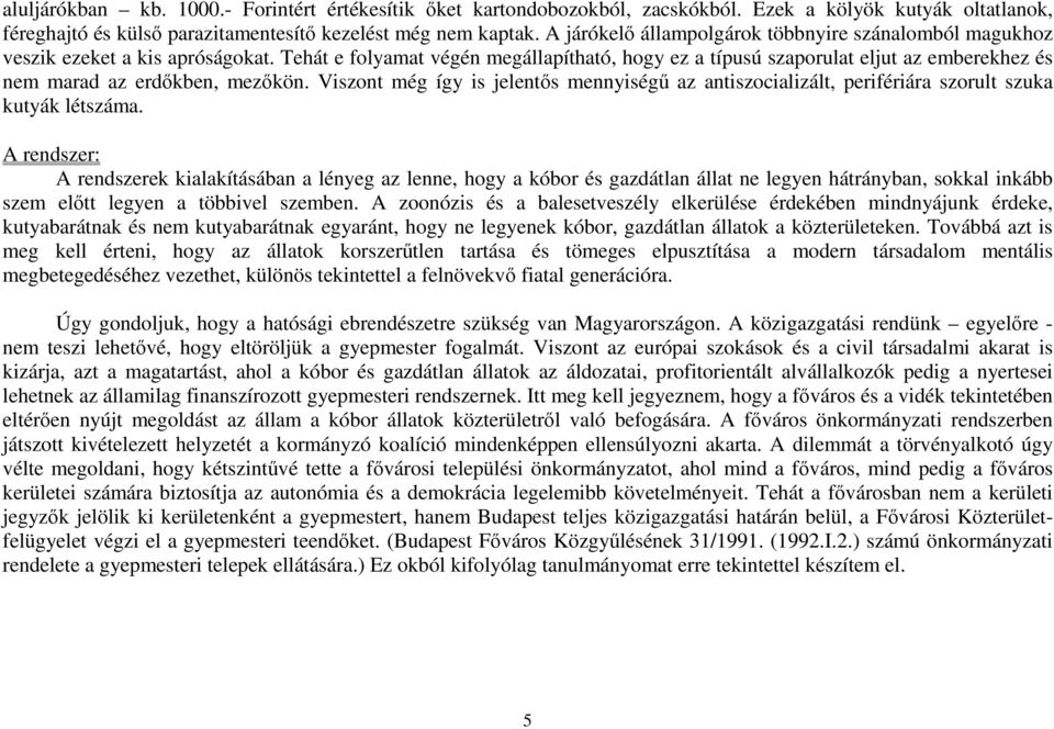 Tehát e folyamat végén megállapítható, hogy ez a típusú szaporulat eljut az emberekhez és nem marad az erdőkben, mezőkön.