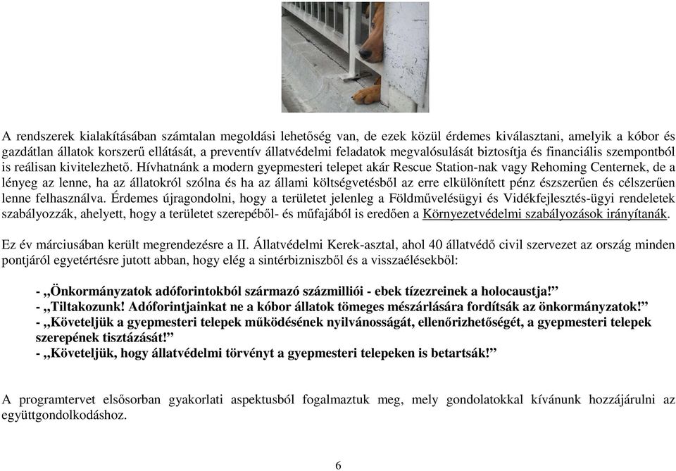 Hívhatnánk a modern gyepmesteri telepet akár Rescue Station-nak vagy Rehoming Centernek, de a lényeg az lenne, ha az állatokról szólna és ha az állami költségvetésből az erre elkülönített pénz