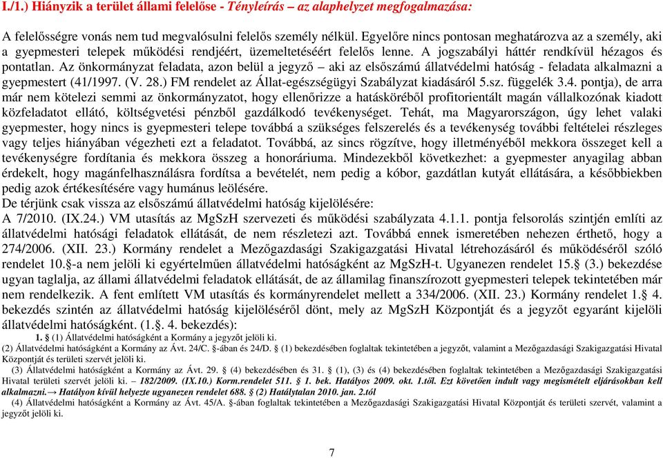 Az önkormányzat feladata, azon belül a jegyző aki az elsőszámú állatvédelmi hatóság - feladata alkalmazni a gyepmestert (41/1997. (V. 28.) FM rendelet az Állat-egészségügyi Szabályzat kiadásáról 5.sz. függelék 3.