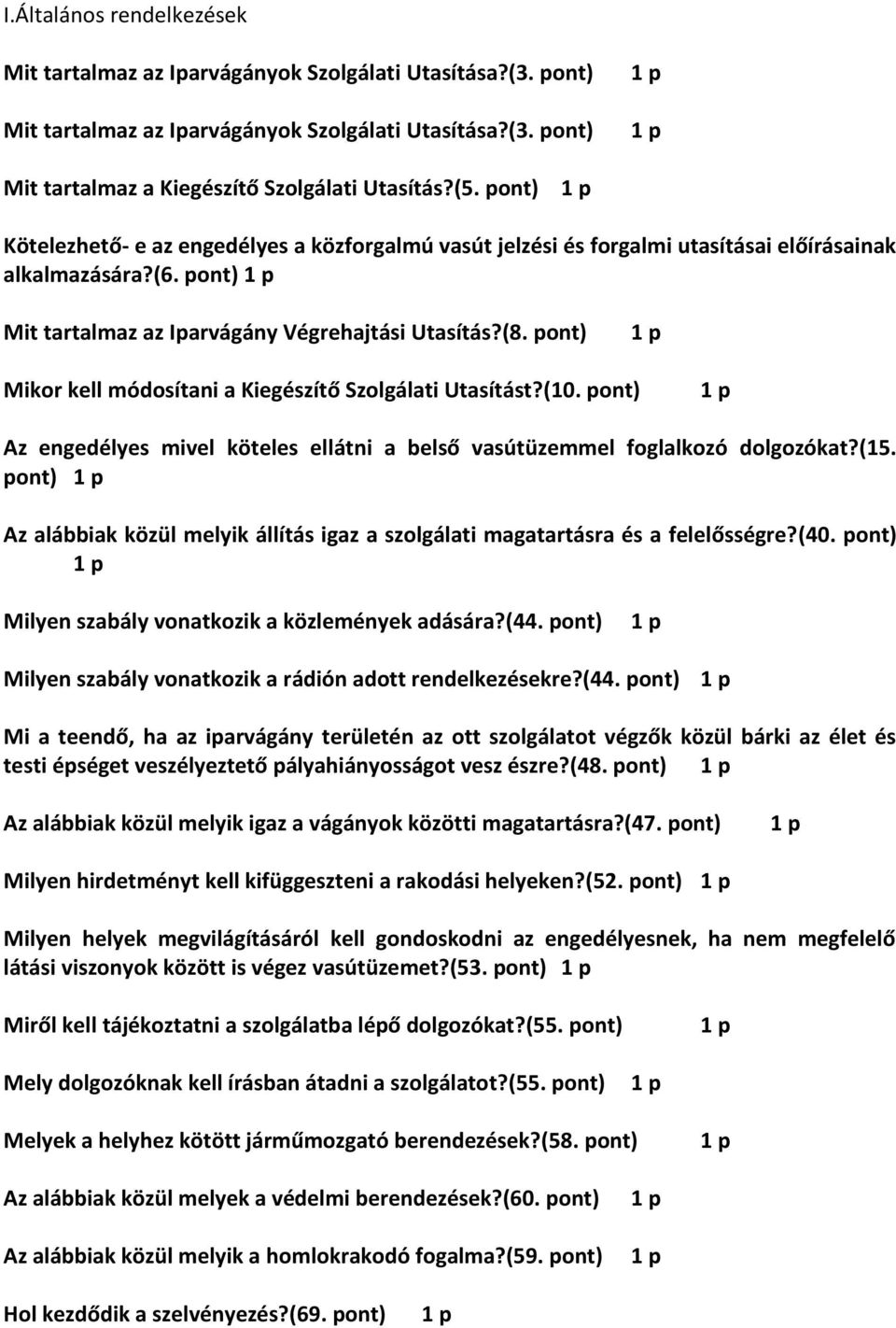 pont) Mikor kell módosítani a Kiegészítő Szolgálati Utasítást?(10. pont) Az engedélyes mivel köteles ellátni a belső vasútüzemmel foglalkozó dolgozókat?(15.