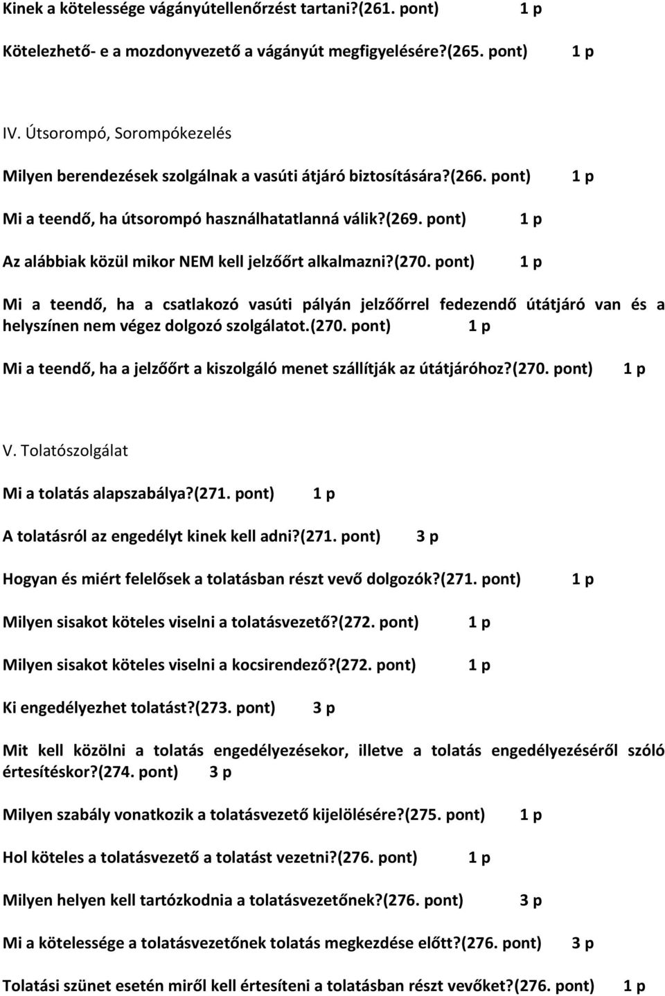 pont) Az alábbiak közül mikor NEM kell jelzőőrt alkalmazni?(270. pont) Mi a teendő, ha a csatlakozó vasúti pályán jelzőőrrel fedezendő útátjáró van és a helyszínen nem végez dolgozó szolgálatot.(270. pont) Mi a teendő, ha a jelzőőrt a kiszolgáló menet szállítják az útátjáróhoz?