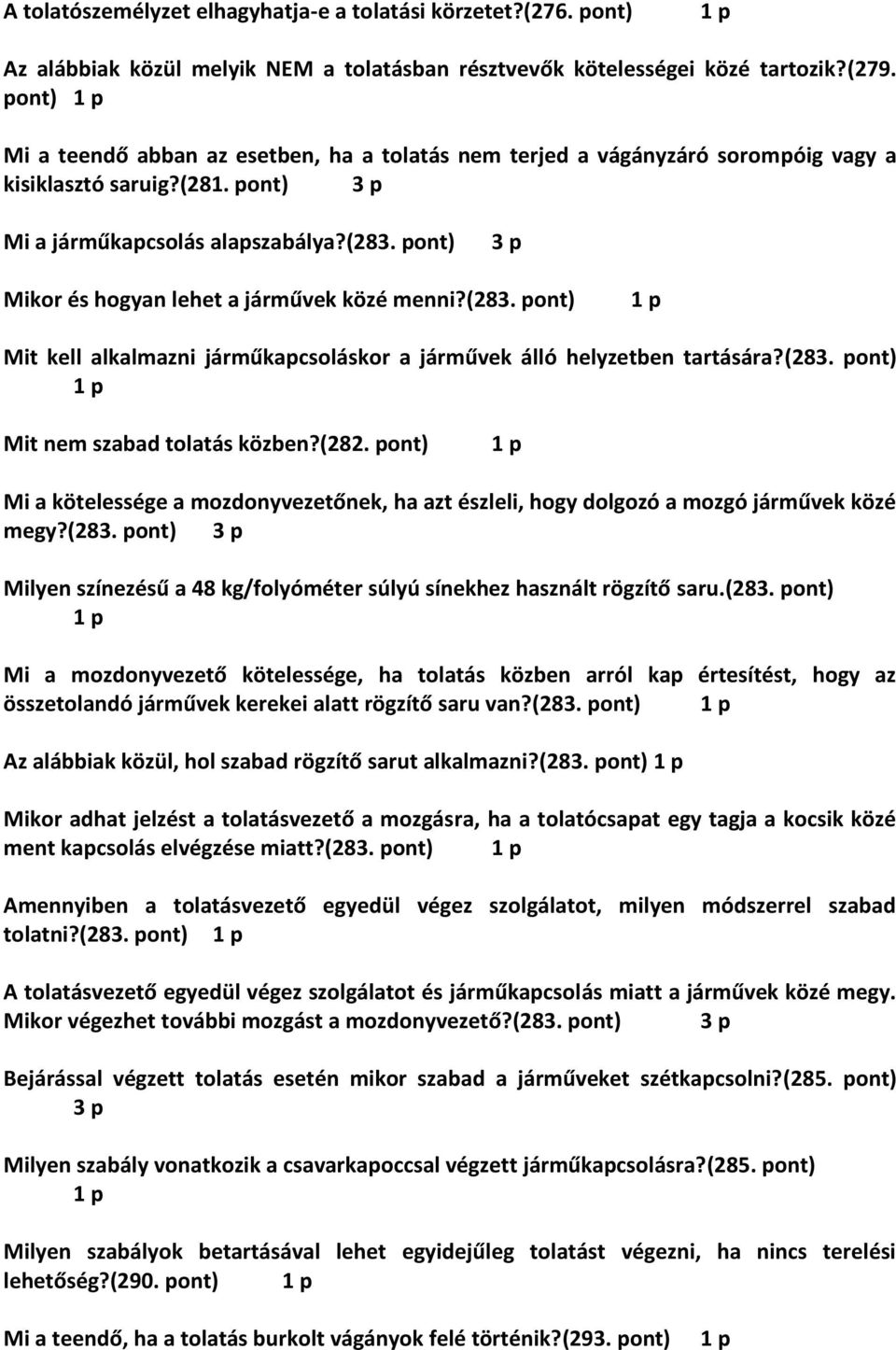 pont) Mikor és hogyan lehet a járművek közé menni?(283. pont) Mit kell alkalmazni járműkapcsoláskor a járművek álló helyzetben tartására?(283. pont) Mit nem szabad tolatás közben?(282.