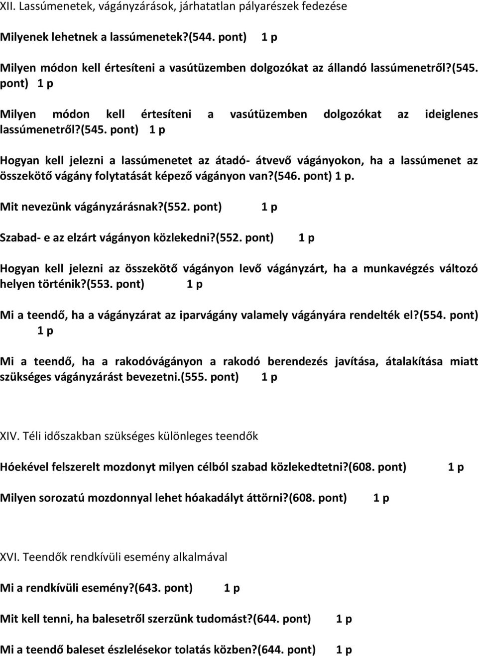 pont) Hogyan kell jelezni a lassúmenetet az átadó- átvevő vágányokon, ha a lassúmenet az összekötő vágány folytatását képező vágányon van?(546. pont). Mit nevezünk vágányzárásnak?(552.