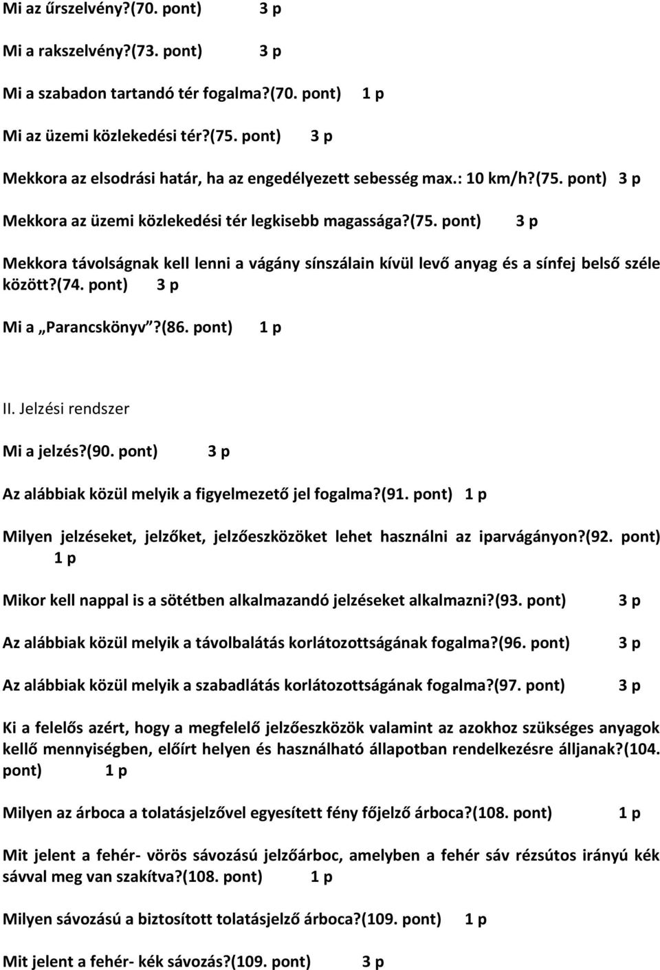 (74. pont) Mi a Parancskönyv?(86. pont) II. Jelzési rendszer Mi a jelzés?(90. pont) Az alábbiak közül melyik a figyelmezető jel fogalma?(91.