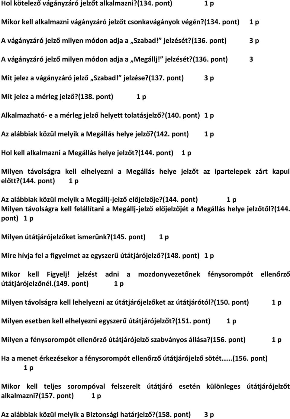 pont) Alkalmazható- e a mérleg jelző helyett tolatásjelző?(140. pont) Az alábbiak közül melyik a Megállás helye jelző?(142. pont) Hol kell alkalmazni a Megállás helye jelzőt?(144.