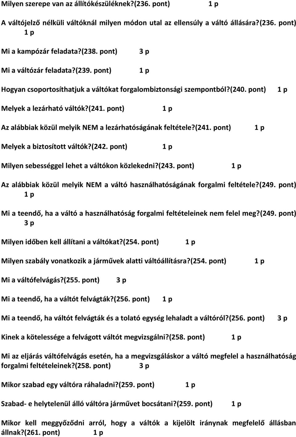 pont) Az alábbiak közül melyik NEM a lezárhatóságának feltétele?(241. pont) Melyek a biztosított váltók?(242. pont) Milyen sebességgel lehet a váltókon közlekedni?(243.