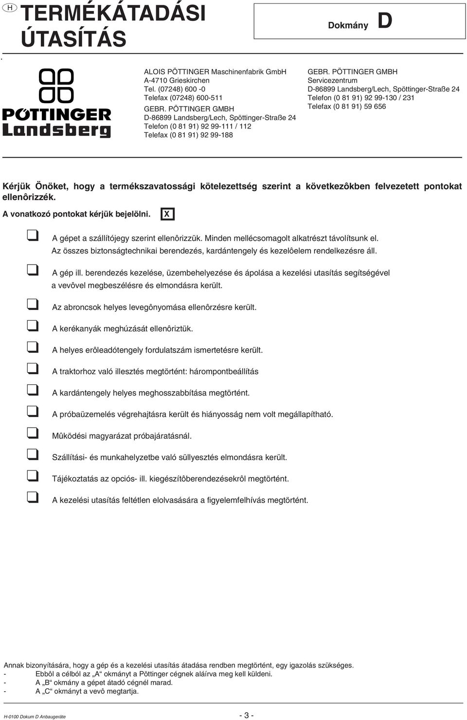 PÖTTINGER GMB Servicezentrum D-86899 Landsberg/Lech, Spöttinger-Straße 24 Telefon (0 81 91) 92 99-130 / 231 Telefax (0 81 91) 59 656 Kérjük Önöket, hogy a termékszavatossági kötelezettség szerint a