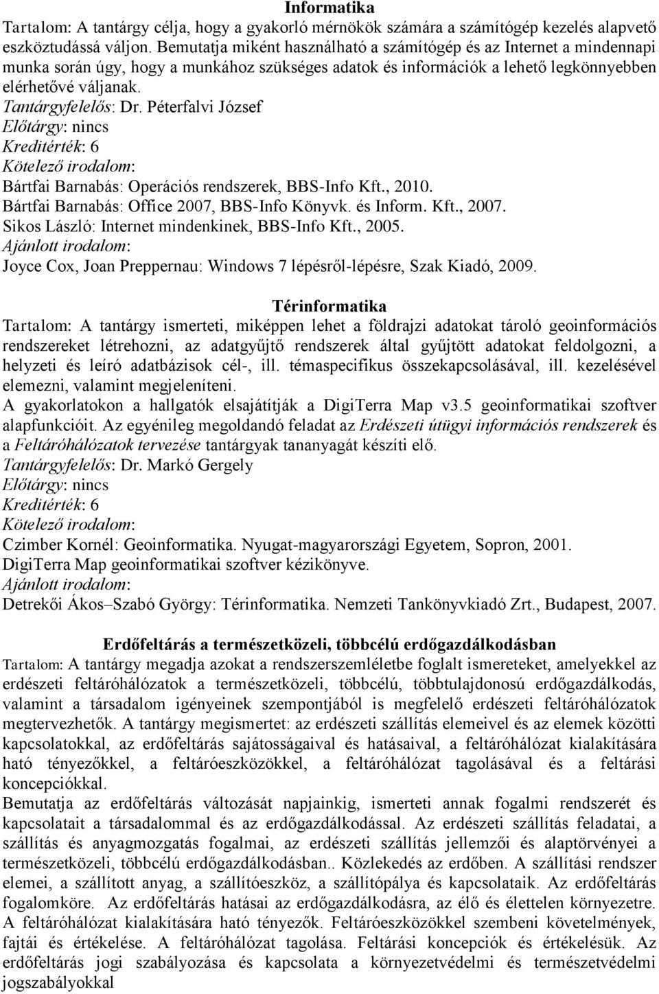 Kreditérték: 6 Bártfai Barnabás: Operációs rendszerek, BBS-Info Kft., 2010. Bártfai Barnabás: Office 2007, BBS-Info Könyvk. és Inform. Kft., 2007. Sikos László: Internet mindenkinek, BBS-Info Kft.