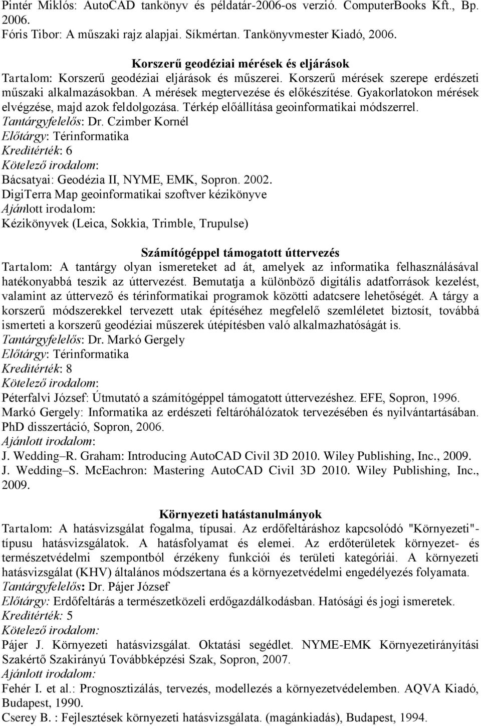 Gyakorlatokon mérések elvégzése, majd azok feldolgozása. Térkép előállítása geoinformatikai módszerrel. Tantárgyfelelős: Dr.