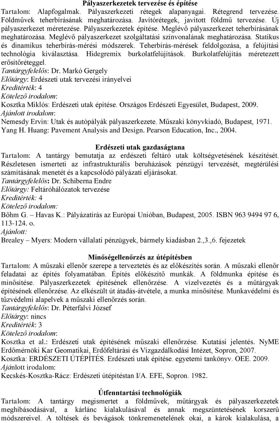 Meglévő pályaszerkezet szolgáltatási színvonalának meghatározása. Statikus és dinamikus teherbírás-mérési módszerek. Teherbírás-mérések feldolgozása, a felújítási technológia kiválasztása.