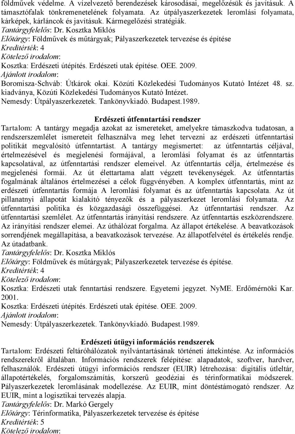 Előtárgy: Földművek és műtárgyak; Pályaszerkezetek tervezése és építése Kosztka: Erdészeti útépítés. Erdészeti utak építése. OEE. 2009. Boromisza-Schváb: Útkárok okai.