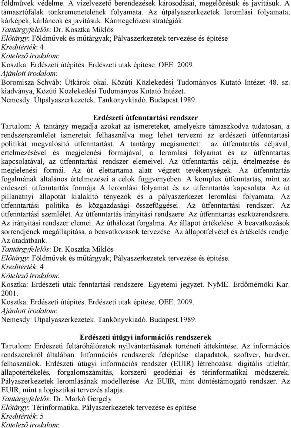 Előtárgy: Földművek és műtárgyak; Pályaszerkezetek tervezése és építése Kosztka: Erdészeti útépítés. Erdészeti utak építése. OEE. 2009. Boromisza-Schváb: Útkárok okai.