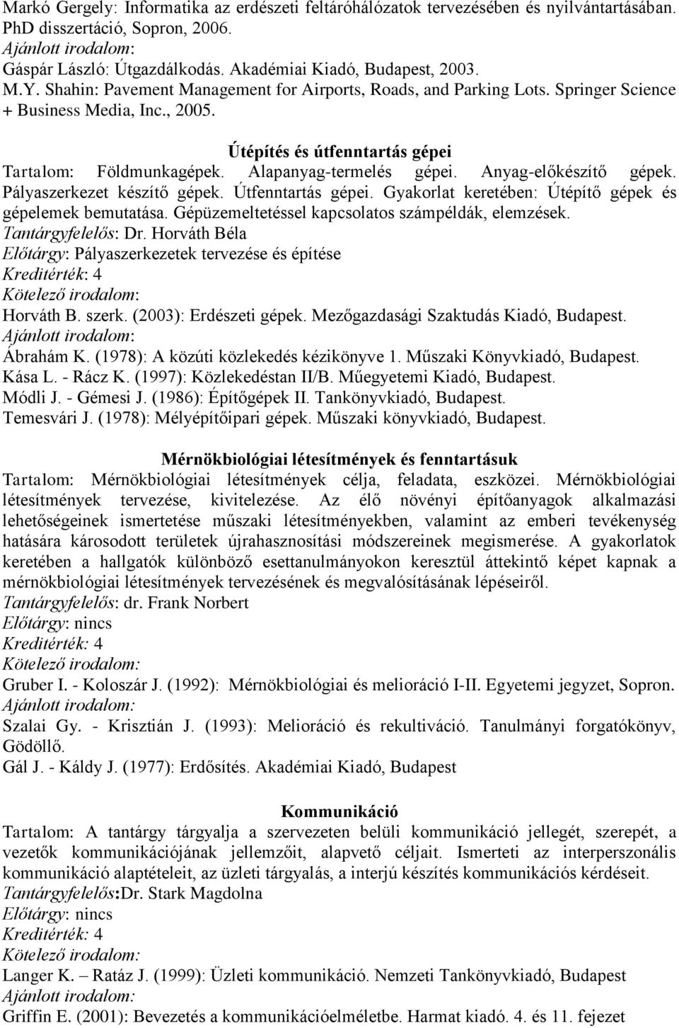 Anyag-előkészítő gépek. Pályaszerkezet készítő gépek. Útfenntartás gépei. Gyakorlat keretében: Útépítő gépek és gépelemek bemutatása. Gépüzemeltetéssel kapcsolatos számpéldák, elemzések.