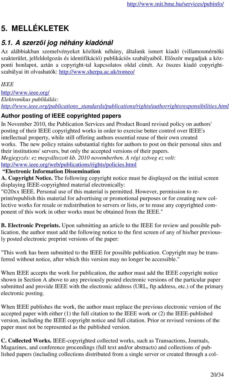 Először megadjuk a központi honlapot, aztán a copyright-tal kapcsolatos oldal címét. Az összes kiadó copyrightszabályai itt olvashatók: http://www.sherpa.ac.uk/romeo/ IEEE http://www.ieee.