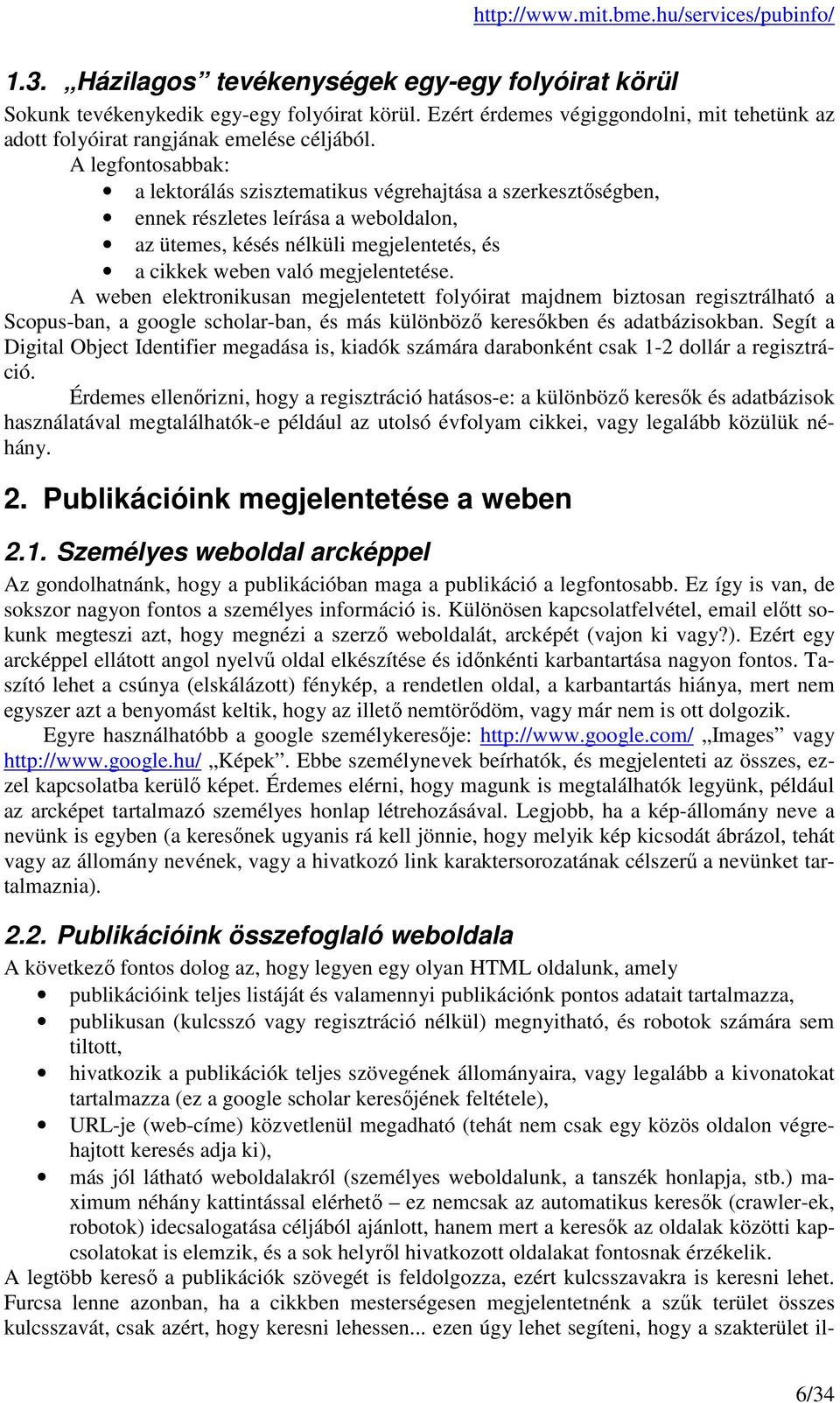 A weben elektronikusan megjelentetett folyóirat majdnem biztosan regisztrálható a Scopus-ban, a google scholar-ban, és más különböző keresőkben és adatbázisokban.