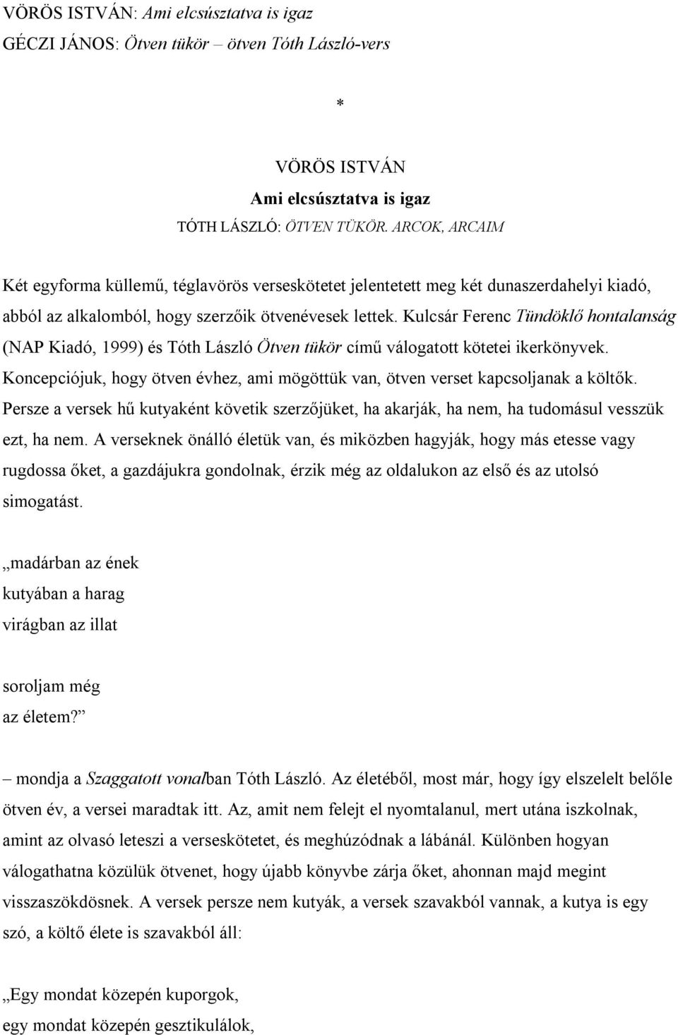 Kulcsár Ferenc Tündöklő hontalanság (NAP Kiadó, 1999) és Tóth László Ötven tükör című válogatott kötetei ikerkönyvek.