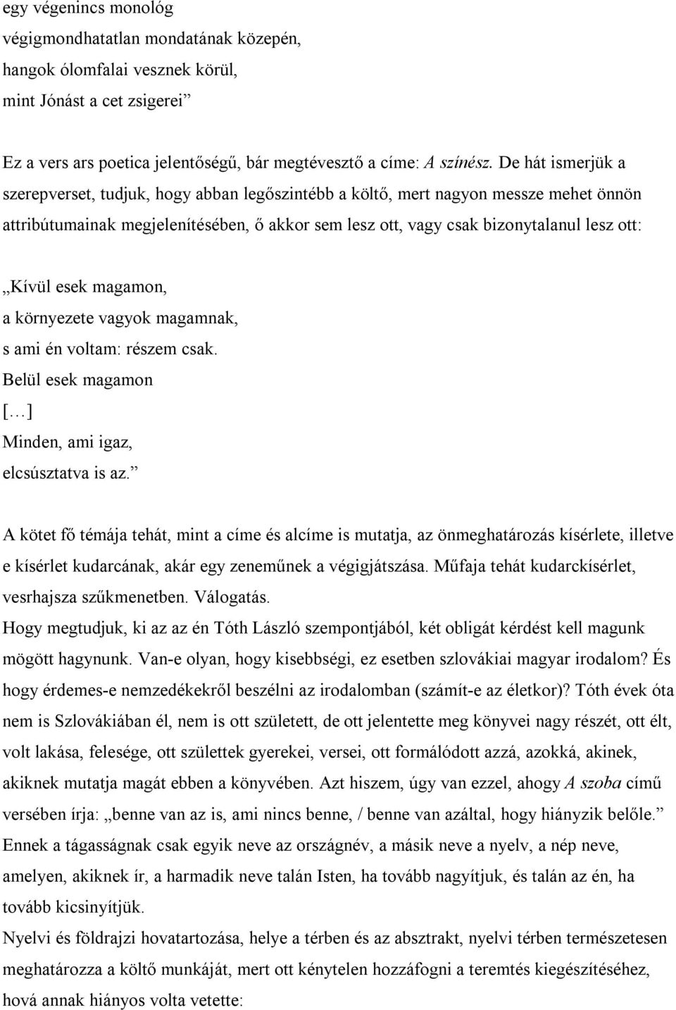 esek magamon, a környezete vagyok magamnak, s ami én voltam: részem csak. Belül esek magamon [ ] Minden, ami igaz, elcsúsztatva is az.