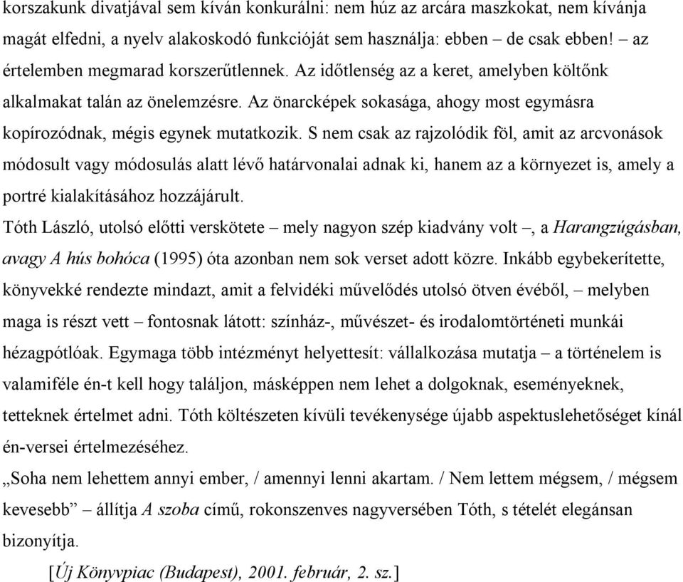 S nem csak az rajzolódik föl, amit az arcvonások módosult vagy módosulás alatt lévő határvonalai adnak ki, hanem az a környezet is, amely a portré kialakításához hozzájárult.