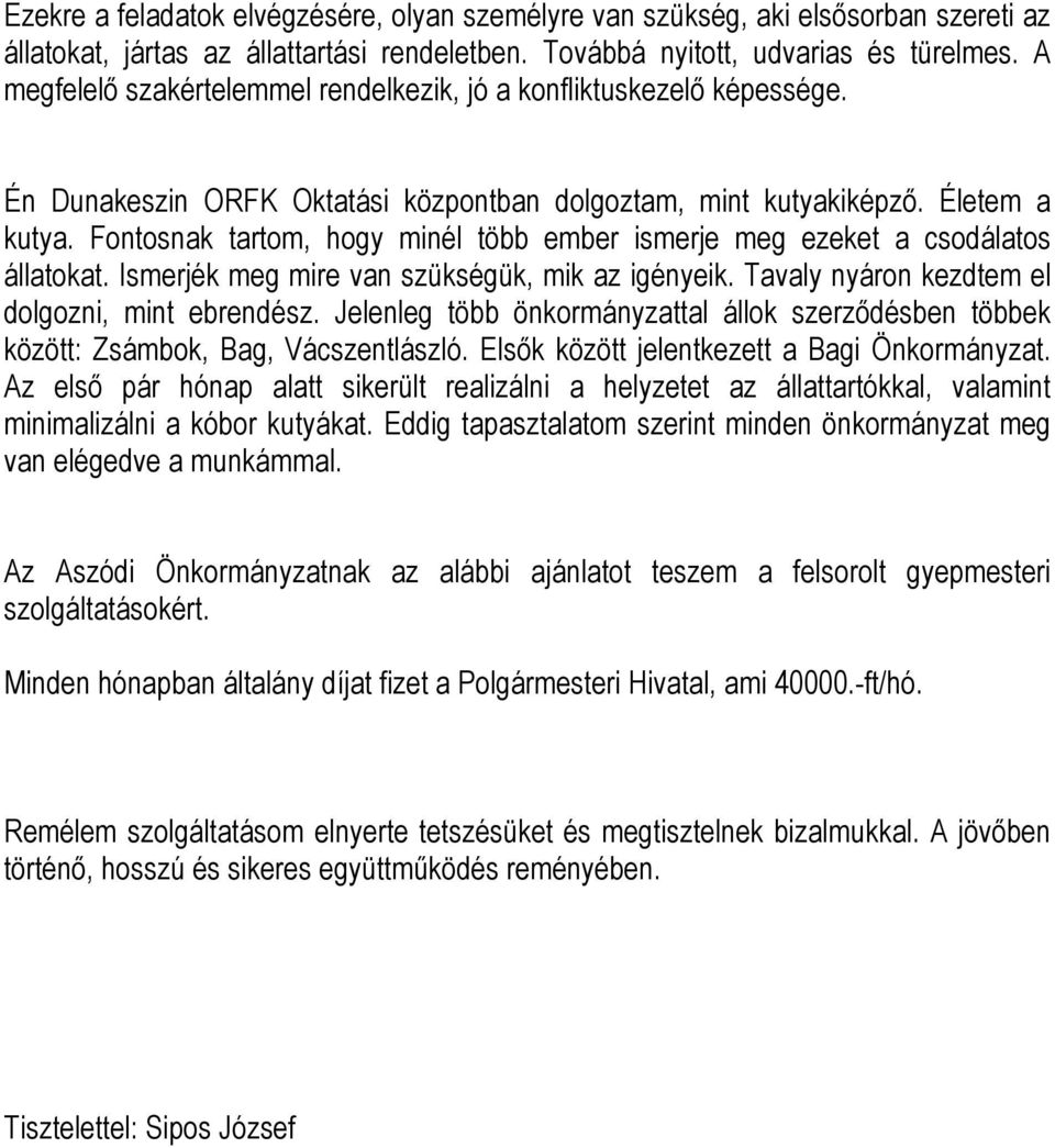 Fontosnak tartom, hogy minél több ember ismerje meg ezeket a csodálatos állatokat. Ismerjék meg mire van szükségük, mik az igényeik. Tavaly nyáron kezdtem el dolgozni, mint ebrendész.