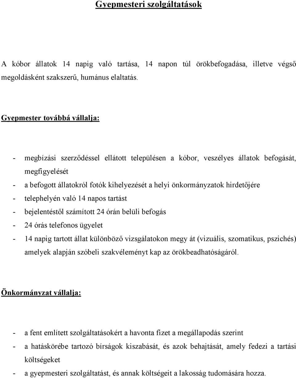 hirdetıjére - telephelyén való 14 napos tartást - bejelentéstıl számított 24 órán belüli befogás - 24 órás telefonos ügyelet - 14 napig tartott állat különbözı vizsgálatokon megy át (vizuális,