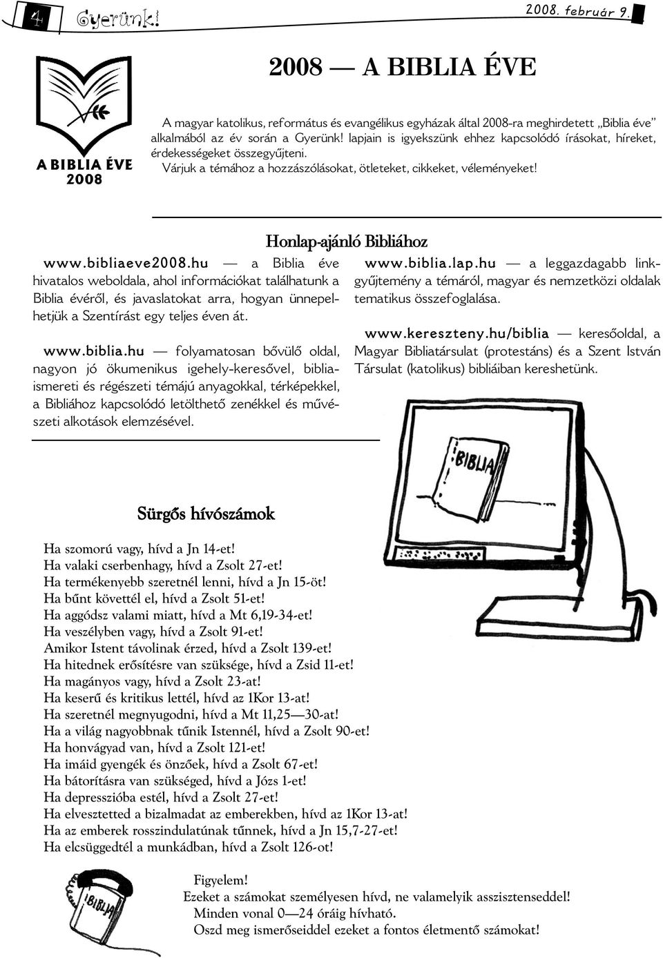 hu a Biblia éve hivatalos weboldala, ahol információat találhatun a Biblia évérõl, és javaslatoat arra, hogyan ünnepelhetjü a Szentírást egy teljes éven át. www.biblia.