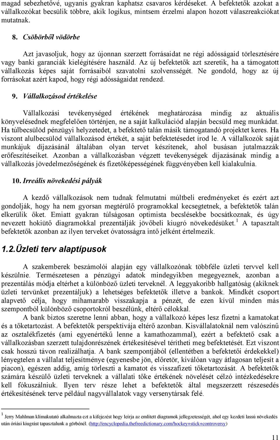 Az új befektetők azt szeretik, ha a támogatott vállalkozás képes saját forrásaiból szavatolni szolvensségét. Ne gondold, hogy az új forrásokat azért kapod, hogy régi adósságaidat rendezd. 9.