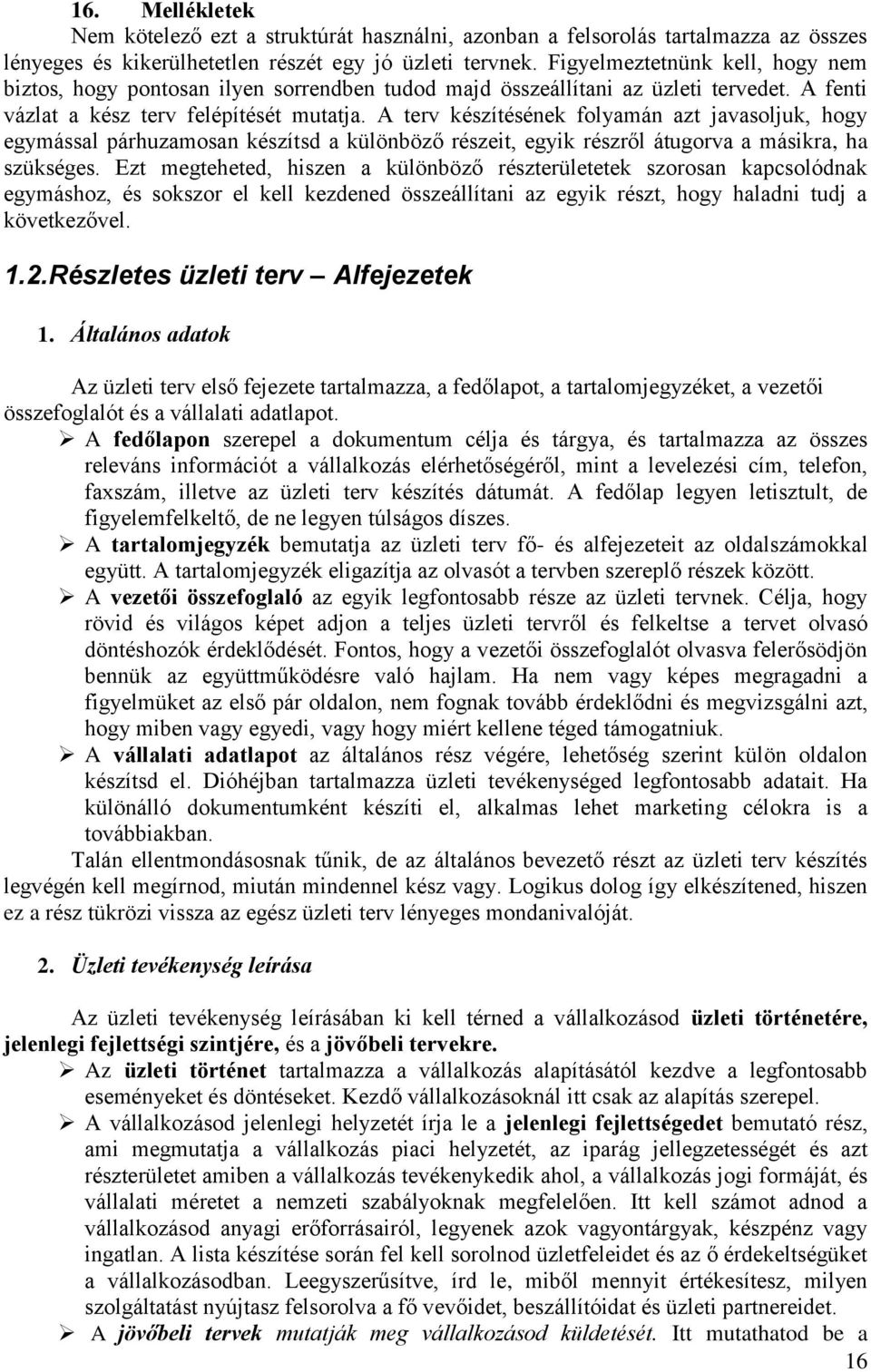 A terv készítésének folyamán azt javasoljuk, hogy egymással párhuzamosan készítsd a különböző részeit, egyik részről átugorva a másikra, ha szükséges.