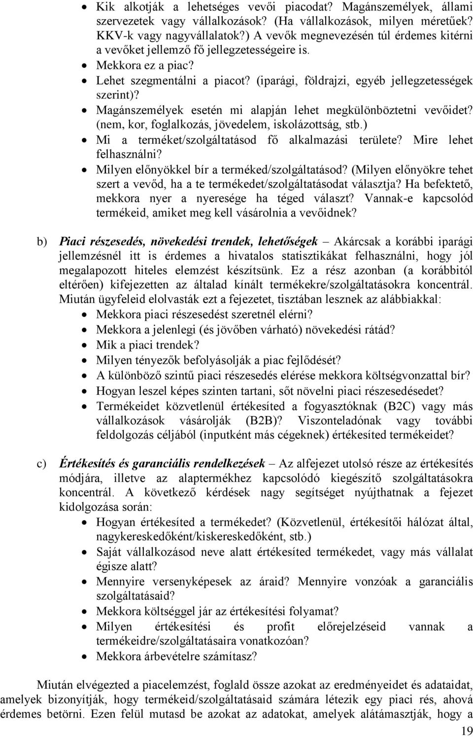 Magánszemélyek esetén mi alapján lehet megkülönböztetni vevőidet? (nem, kor, foglalkozás, jövedelem, iskolázottság, stb.) Mi a terméket/szolgáltatásod fő alkalmazási területe? Mire lehet felhasználni?