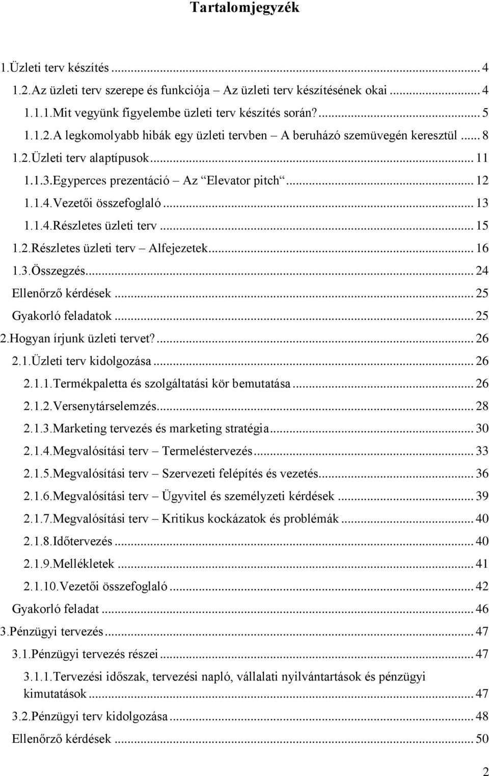 .. 16 1.3.Összegzés... 24 Ellenőrző kérdések... 25 Gyakorló feladatok... 25 2.Hogyan írjunk üzleti tervet?... 26 2.1.Üzleti terv kidolgozása... 26 2.1.1.Termékpaletta és szolgáltatási kör bemutatása.