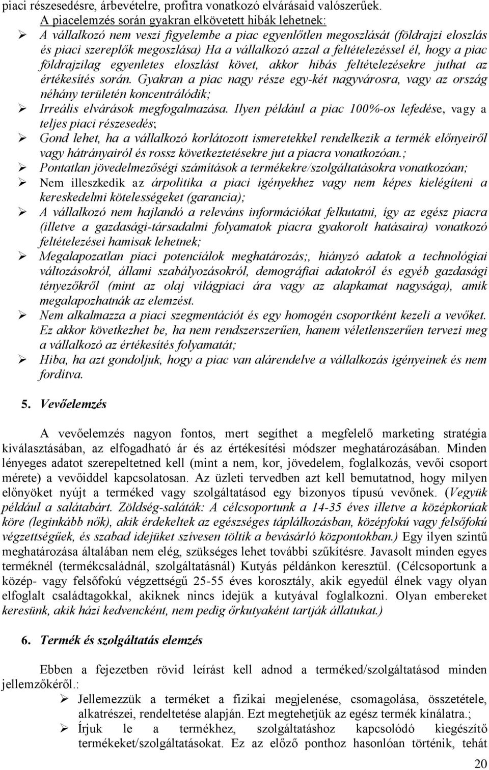 feltételezéssel él, hogy a piac földrajzilag egyenletes eloszlást követ, akkor hibás feltételezésekre juthat az értékesítés során.