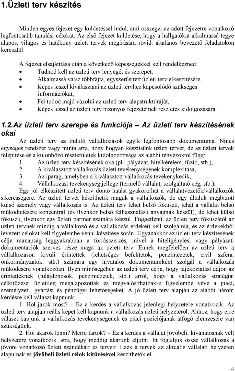 A fejezet elsajátítása után a következő képességekkel kell rendelkezned: Tudnod kell az üzleti terv lényegét és szerepét, Alkalmassá válsz többfajta, egyszerűsített üzleti terv elkészítésére, Képes