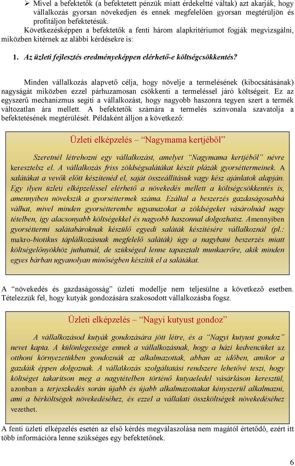 Minden vállalkozás alapvető célja, hogy növelje a termelésének (kibocsátásának) nagyságát miközben ezzel párhuzamosan csökkenti a termeléssel járó költségeit.