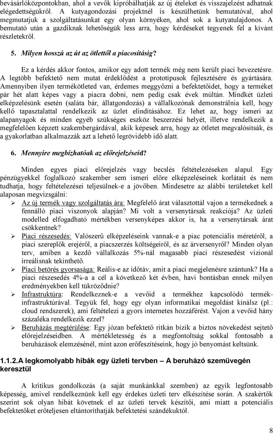 A bemutató után a gazdiknak lehetőségük less arra, hogy kérdéseket tegyenek fel a kívánt részletekről. 5. Milyen hosszú az út az ötlettől a piacosításig?