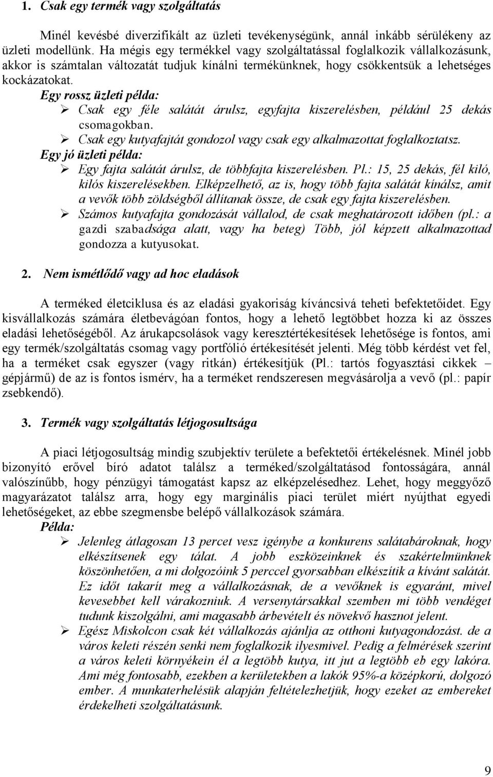 Egy rossz üzleti példa: Csak egy féle salátát árulsz, egyfajta kiszerelésben, például 25 dekás csomagokban. Csak egy kutyafajtát gondozol vagy csak egy alkalmazottat foglalkoztatsz.