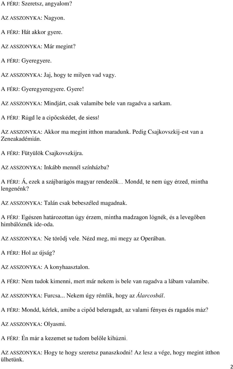 AZ ASSZONYKA: Inkább mennél színházba? A FÉRJ: Á, ezek a szájbarágós magyar rendezők... Mondd, te nem úgy érzed, mintha lengenénk? AZ ASSZONYKA: Talán csak bebeszéled magadnak.