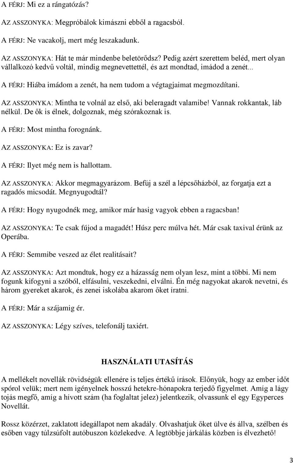 AZ ASSZONYKA: Mintha te volnál az első, aki beleragadt valamibe! Vannak rokkantak, láb nélkül. De ők is élnek, dolgoznak, még szórakoznak is. A FÉRJ: Most mintha forognánk. AZ ASSZONYKA: Ez is zavar?