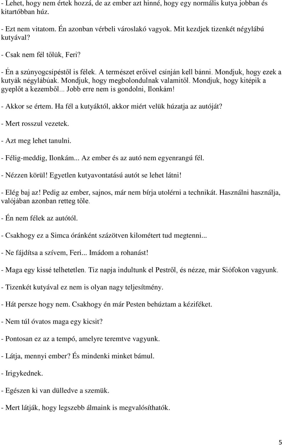 Mondjuk, hogy kitépik a gyeplőt a kezemből... Jobb erre nem is gondolni, Ilonkám! - Akkor se értem. Ha fél a kutyáktól, akkor miért velük húzatja az autóját? - Mert rosszul vezetek.