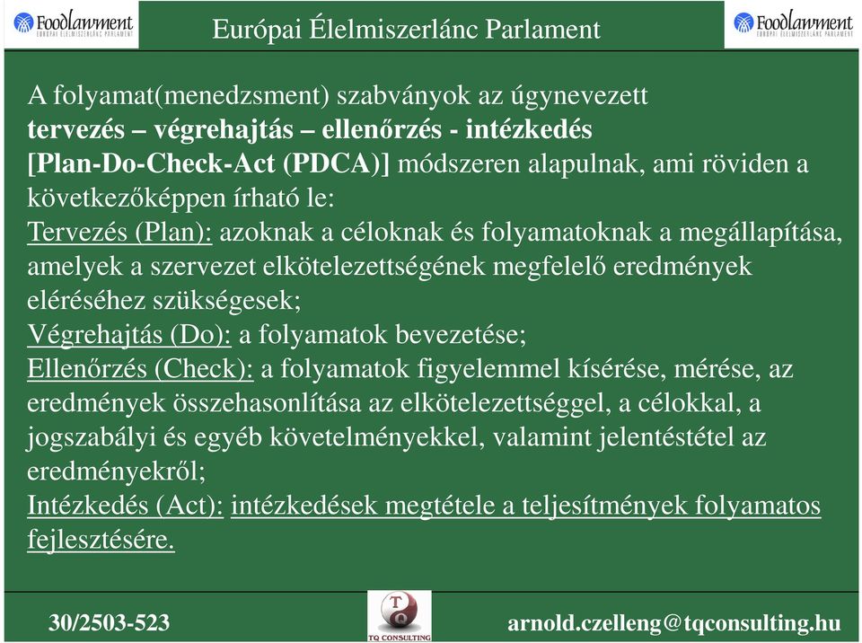 szükségesek; Végrehajtás (Do): a folyamatok bevezetése; Ellenırzés (Check): a folyamatok figyelemmel kísérése, mérése, az eredmények összehasonlítása az