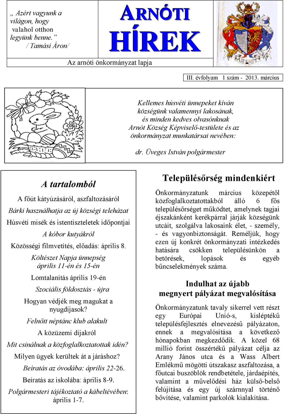 Üveges István polgármester A tartalomból A főút kátyúzásáról, aszfaltozásáról Bárki használhatja az új községi teleházat Húsvéti misék és istentiszteletek időpontjai A kóbor kutyákról Közösségi